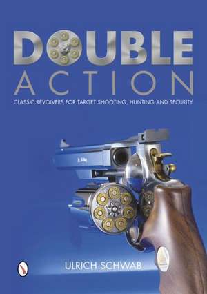 Double Action: Classic Revolvers for Target Shooting, Hunting and Security de Ulrich Schwab