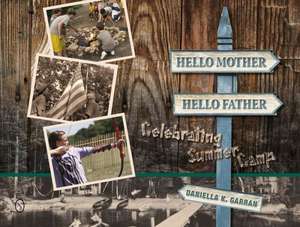 Hello Mother, Hello Father: Celebrating Summer Camp de Daniella K. Garran