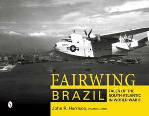 Fairwing -- Brazil: Tales of the South Atlantic in World War II de John R Harrison