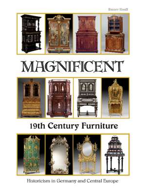 Magnificent 19th Century Furniture: Historicism in Germany & Central Europe de Rainer Haaff