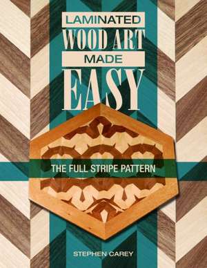 Laminated Wood Art Made Easy: The Full Stripe Pattern de Stephen Carey