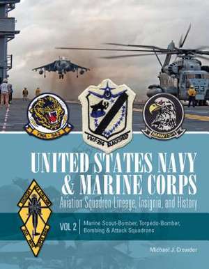 United States Navy & Marine Corps Aviation Squadron Lineage, Insignia & History: Volume II - Marine Scout-Bomber, Torpedo-Bomber, Bombing & Attack Squadrons de Michael J Crowder