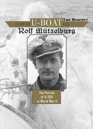 German U-Boat Ace Rolf Mtzelburg: The Patrols of U-203 in World War II de Luc Braeuer