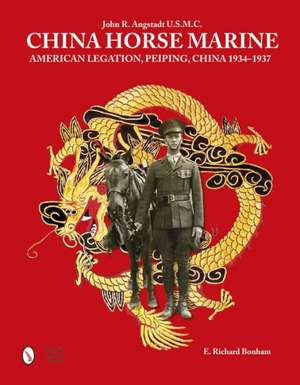 China Horse Marine: John R. Angstadt U.S.M.C. American Legation, Peiping China, 1934-1937 de E Richard Bonham