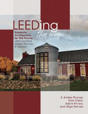 LEEDING the Way: Domestic Architecture for the Future: LEED Certified, Green, Passive & Natural de E. Ashley Rooney