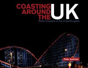 Coasting Around the UK: Roller Coasters of the United Kingdom de Peter Andrews