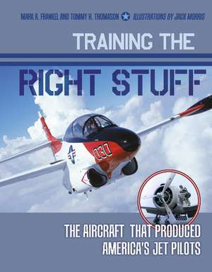 Training the Right Stuff: The Aircraft That Produced America's Jet Pilots de Mark A. Frankel