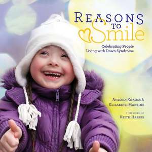 Reasons to Smile: Celebrating People Living with Down Syndrome de Andrea Knauss