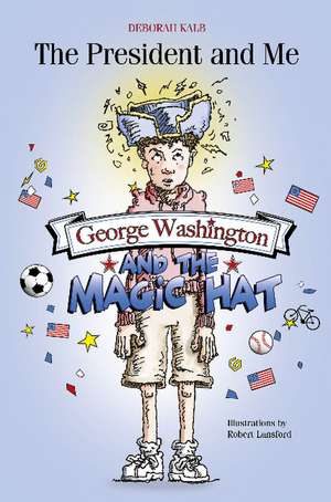 George Washington and the Magic Hat: George Washington and the Magic Hat de Deborah Kalb