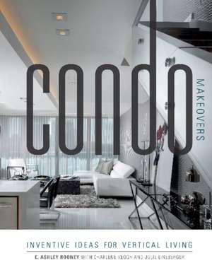 Condo Makeovers: Inventive Ideas for Vertical Living de Ashley Rooney