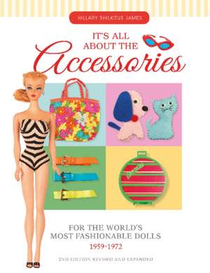 Its All About the Accessories for the Worlds Most Fashionable Dolls, 1959-1972 de Hillary James Shilkitus