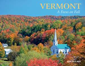 Vermont: A Focus on Fall de Ken Paulsen