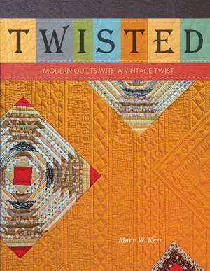 Twisted: Modern Quilts with a Vintage Twist de Mary W. Kerr