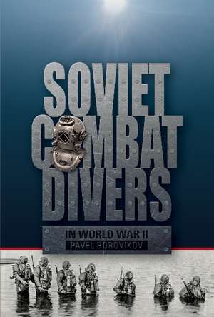 Soviet Combat Divers in World War II de Pavel Borovikov