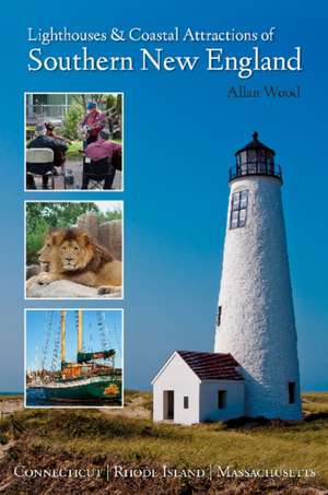 Lighthouses and Coastal Attractions of Southern New England: Connecticut, Rhode Island, and Massachusetts de Allan Wood