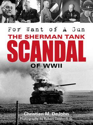 For Want of a Gun: The Sherman Tank Scandal of WWII de Christian Mark DeJohn