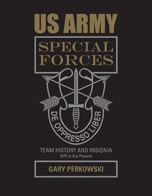 US Army Special Forces Team History and Insignia 1975 to the Present: 1975 to the Present de Gary Perkowski