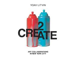 2Create: Art Collaborations in New York City de Yoav Litvin