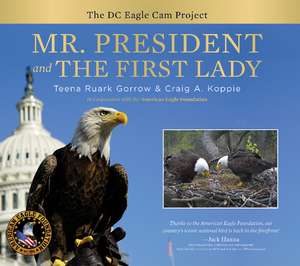 Mr. President and The First Lady: The DC Eagle Cam Project de Teena Ruark Gorrow