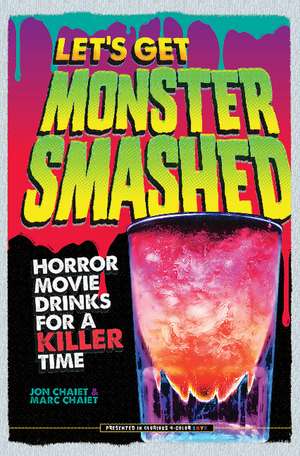 Let's Get Monster Smashed: Horror Movie Drinks for a Killer Time de Jon Chaiet