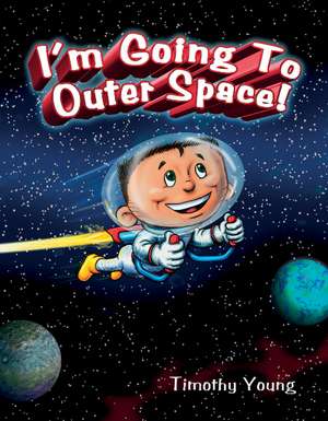 I'm Going to Outer Space! de Timothy Young