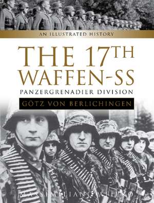 The 17th Waffen-SS Panzergrenadier Division "Gtz Von Berlichingen": An Illustrated History de Massimiliano Afiero