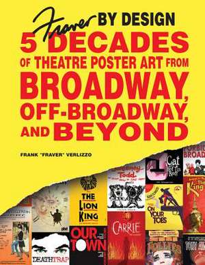 Fraver by Design: 5 Decades of Theatre Poster Art from Broadway, Off-Broadway, and Beyond de Frank "Fraver" Verlizzo