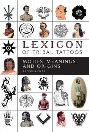 Lexicon of Tribal Tattoos: Motifs, Meanings, and Origins de Radomir Fiksa