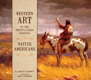 Western Art of the Twenty-First Century: Native Americans de E. Ashley Rooney