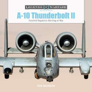 A-10 Thunderbolt II: Fairchild Republic's Warthog at War de Ken Neubeck