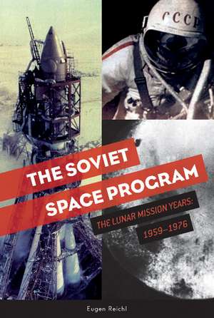 The Soviet Space Program: The Lunar Mission Years: 1959-1976 de Eugen Reichl