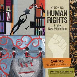 Visioning Human Rights in the New Millennium: Quilting the World's Conscience de Carolyn L. Mazloomi, PhD