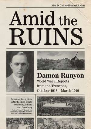 Amid the Ruins: Damon Runyon: World War I Reports from the American Trenches and Occupied Europe, October 1918-March 1919, with a Selection of His Wartime Poetry de Alan D. Gaff