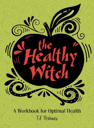 The Healthy Witch: A Workbook for Optimal Health de T J Perkins