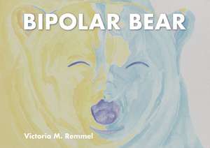 Bipolar Bear: A Resource to Talk about Mental Health de Victoria Remmel