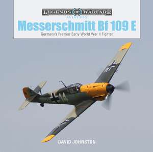 The Messerschmitt Bf109E: Germany's Premier Early World War II Fighter de His Excellency the Right Honourable David Johnston, Governor General of Canada