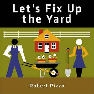 Let's Fix Up the Yard de Robert Pizzo