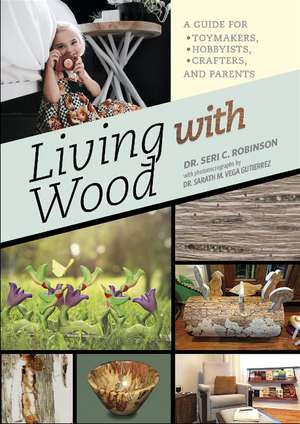 Living with Wood: A Guide for Toymakers, Hobbyists, Crafters, and Parents de Seri C. Robinson