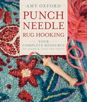 Punch Needle Rug Hooking: Your Complete Resource to Learn & Love the Craft de Amy Oxford