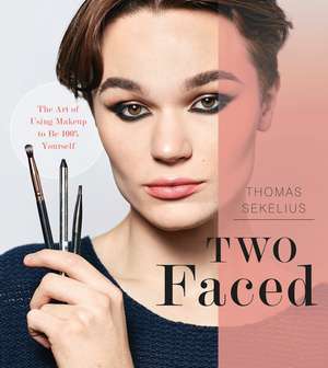 Two Faced: The Art of Makeup to Be 100% Yourself de Thomas Sekelius