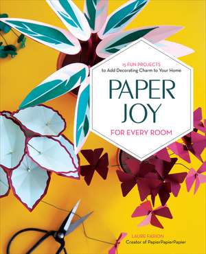 Paper Joy for Every Room: 15 Fun Projects to Add Decorating Charm to Your Home de Laure Farion