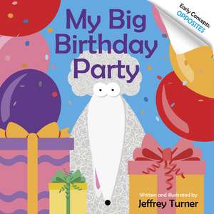 My Big Birthday Party: Early Concepts: Opposites de Jeffrey Turner