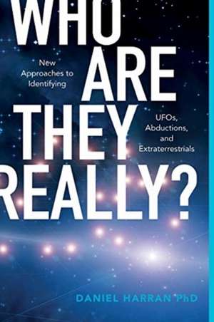 Who Are They Really?: New Approaches to Identifying UFOs, Abductions, and Extraterrestrials de Daniel Harran