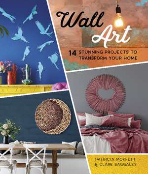 Wall Art: 14 Stunning Feature Wall Projects to Transform Your Home de Patricia Moffett