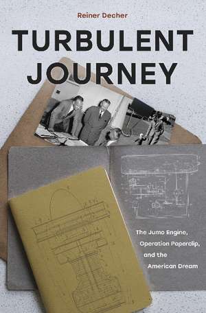 Turbulent Journey: The Jumo Engine, Operation Paperclip, and the American Dream de Reiner Decher