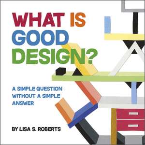 What Is Good Design?: A Simple Question without a Simple Answer de Lisa S. Roberts