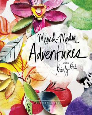 Mixed-Media Adventures with Kristy Rice: A Noncoloring Book de Kristy Rice