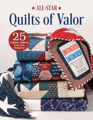 All-Star Quilts of Valor: 25 Patriotic Patterns from Star Designers de Ann Parsons Holte