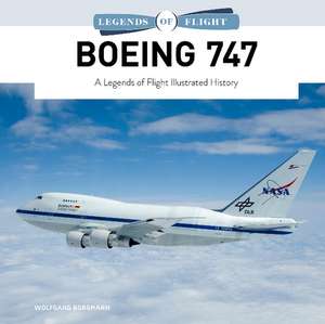 Boeing 747: A Legends of Flight Illustrated History de Wolfgang Borgmann