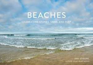 Beaches: Celebrating Stones, Sand, and Surf de Amy Dykens